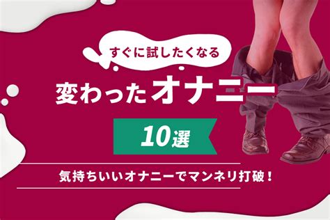 オナニー やり方|男性が気持ちいいと思う自慰行為のやり方10選.